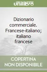 Dizionario commerciale. Francese-italiano; italiano francese Scelto Dai Clienti