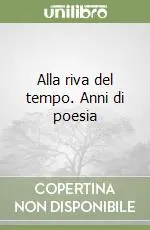 Alla riva del tempo. Anni di poesia Non Perdere
