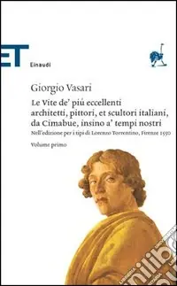 Le vite de‘ più eccellenti architetti, pittori, et scultori italiani, da Cimabue insino a‘ tempi nostri. Nell‘edizione per i tipi di Lorenzo Torrentino, Firenze 1550 Compra Oggi Stesso