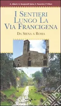 I sentieri lungo la via Francigena. Da Siena a Roma Prezzo Basso