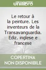 Le retour à la peinture. Les inventeurs de la Transavanguardia. Ediz. inglese e francese Soddisfatti O Rimborsati