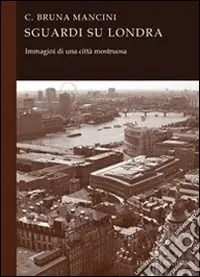 Occasione Imperdibile Sguardi su Londra. Immagini di una città mostruosa