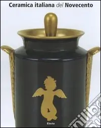 Offerta Lampo Le ceramica italiana del Novecento. Ediz. illustrata