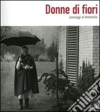 Spedito Oggi Donne di fiori. Paesaggi al femminile. Ediz. illustrata