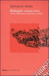 Bestseller Battaglie senza eroi. I beni culturali tra istituzioni e profitto. Ediz. illustrata