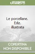 Prezzo Scontato Le porcellane. Ediz. illustrata