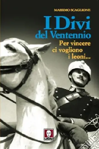 I divi del ventennio. Per vincere ci vogliono i leoni... Offerta Speciale