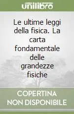 Sconto Le ultime leggi della fisica. La carta fondamentale delle grandezze fisiche