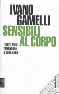 Sensibili al corpo. I gesti della formazione e della cura Pagamento Sicuro