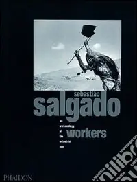 Sebastião Salgado. Workers. An archaeology of the industrial age. Ediz. inglese Popolare