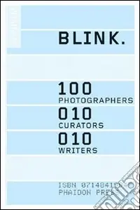 Soddisfatti O Rimborsati Blink. 100 photographers, 10 curators, 10 writers. Ediz. illustrata