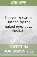 Sconto Heaven & earth. Unseen by the naked eye. Ediz. illustrata