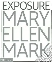 Mary Ellen Mark. Exposure. Ediz. illustrata Saldi