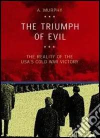 The triumph of evil. The reality of the Usa cold war victory Occasione Imperdibile