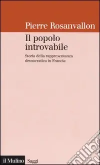 Il popolo introvabile. Storia della rappresentanza democratica in Francia Subito Disponibile