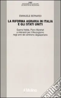 La riforma agraria in Italia e gli Stati Uniti. Guerra fredda, Piano Marshall e interventi per il Mezzogiorno negli anni del centrismo degasperiano Popolare