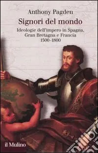 Signori del mondo. Ideologie dell‘impero in Spagna, Gran Bretagna e Francia 1500-1800 Spedizione Espresso