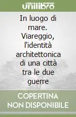 Prezzo Di Fabbrica In luogo di mare. Viareggio, l‘identità architettonica di una città tra le due guerre