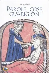 Parole, cose, guarigioni. Cura del corpo e dell‘anima tra mitologia ed esperienza nel Medioevo (e oltre) Prezzo Basso