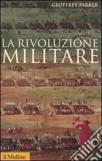 Più Venduto La rivoluzione militare. Le innovazioni militari e il sorgere dell‘Occidente