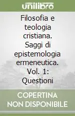 Filosofia e teologia cristiana. Saggi di epistemologia ermeneutica. Vol. 1 Questioni Quantità Limitata