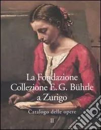 Offerta Speciale La Fondazione Collezione E. G. Bührle a Zurigo. Catalogo delle opere. Vol. 2