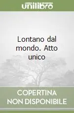 Lontano dal mondo. Atto unico Ordina Subito