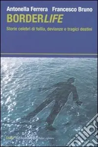 Spedito Oggi Borderlife. Storie celebri di follia, devianze e tragici destini