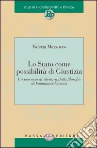 Nuovo Arrivo Lo Stato come possibilità di giustizia. Un percorso di rilettura della filosofia di Emmanuel Lévinas