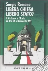 Libera Chiesa. Libero Stato? Il Vaticano e l‘Italia da Pio IX a Benedetto XVI Occasione Imperdibile