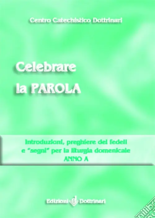 Celebrare la parola. Introduzioni, preghiere dei fedeli, «segni» per la liturgia domenicale. Anno A Sconto