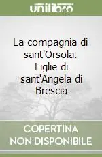 Bestseller La compagnia di sant‘Orsola. Figlie di sant‘Angela di Brescia