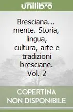 Direttamente Dal Produttore Bresciana... mente. Storia, lingua, cultura, arte e tradizioni bresciane. Vol. 2