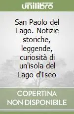Offerta San Paolo del Lago. Notizie storiche, leggende, curiosità di un‘isola del Lago d‘Iseo