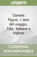 Daniele Pigoni. L‘arte del viaggio. Ediz. italiana e inglese Prezzo Conveniente