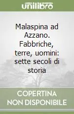 Malaspina ad Azzano. Fabbriche, terre, uomini sette secoli di storia Prezzo Di Fabbrica