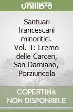 Pagamento Sicuro Santuari francescani minoritici. Vol. 1 Eremo delle Carceri, San Damiano, Porziuncola