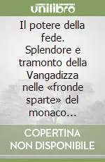 Il potere della fede. Splendore e tramonto della Vangadizza nelle «fronde sparte» del monaco camaldolese don Severo Senesi Pagamento Sicuro