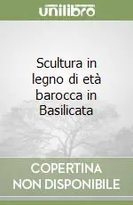 Scultura in legno di età barocca in Basilicata Non Perdere