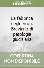 Offerta La fabbrica degli errori. Breviario di patologia giudiziaria