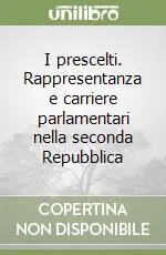Prezzo Ridotto I prescelti. Rappresentanza e carriere parlamentari nella seconda Repubblica