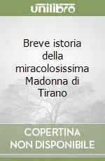 Breve istoria della miracolosissima Madonna di Tirano Popolare