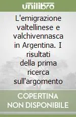 Compra Online L‘emigrazione valtellinese e valchivennasca in Argentina. I risultati della prima ricerca sull‘argomento