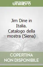 Jim Dine in Italia. Catalogo della mostra (Siena) A Buon Prezzo