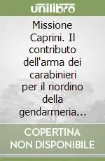 Acquista Ora Missione Caprini. Il contributo dell‘arma dei carabinieri per il riordino della gendarmeria ottomana