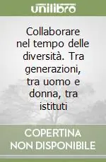 Compra Online Collaborare nel tempo delle diversità. Tra generazioni, tra uomo e donna, tra istituti