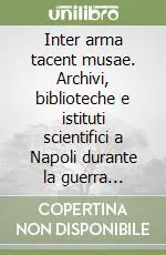 Inter arma tacent musae. Archivi, biblioteche e istituti scientifici a Napoli durante la guerra 1940-1945 Sconto