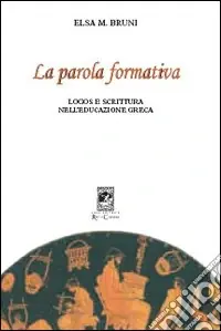 La parola formativa. Logos e scrittura nell‘educazione greca Offerta Speciale