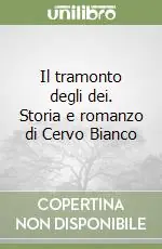 Il tramonto degli dei. Storia e romanzo di Cervo Bianco Nuova Collezione