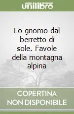 Lo gnomo dal berretto di sole. Favole della montagna alpina Nuova Collezione